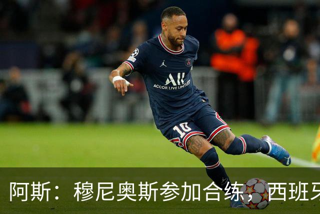 阿斯：穆尼奥斯参加合练，西班牙国家队全部26名球员均参加了训练